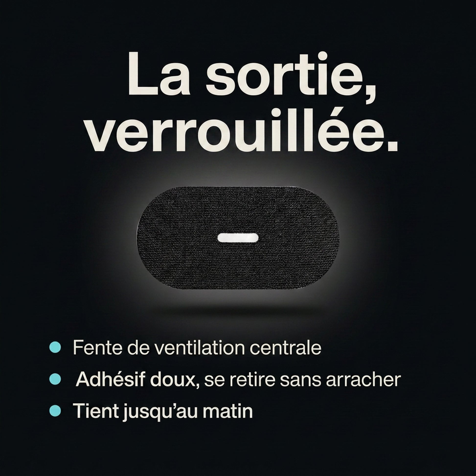 La sortie, verrouillée — fente de ventilation, adhésif doux, tient jusqu'au matin